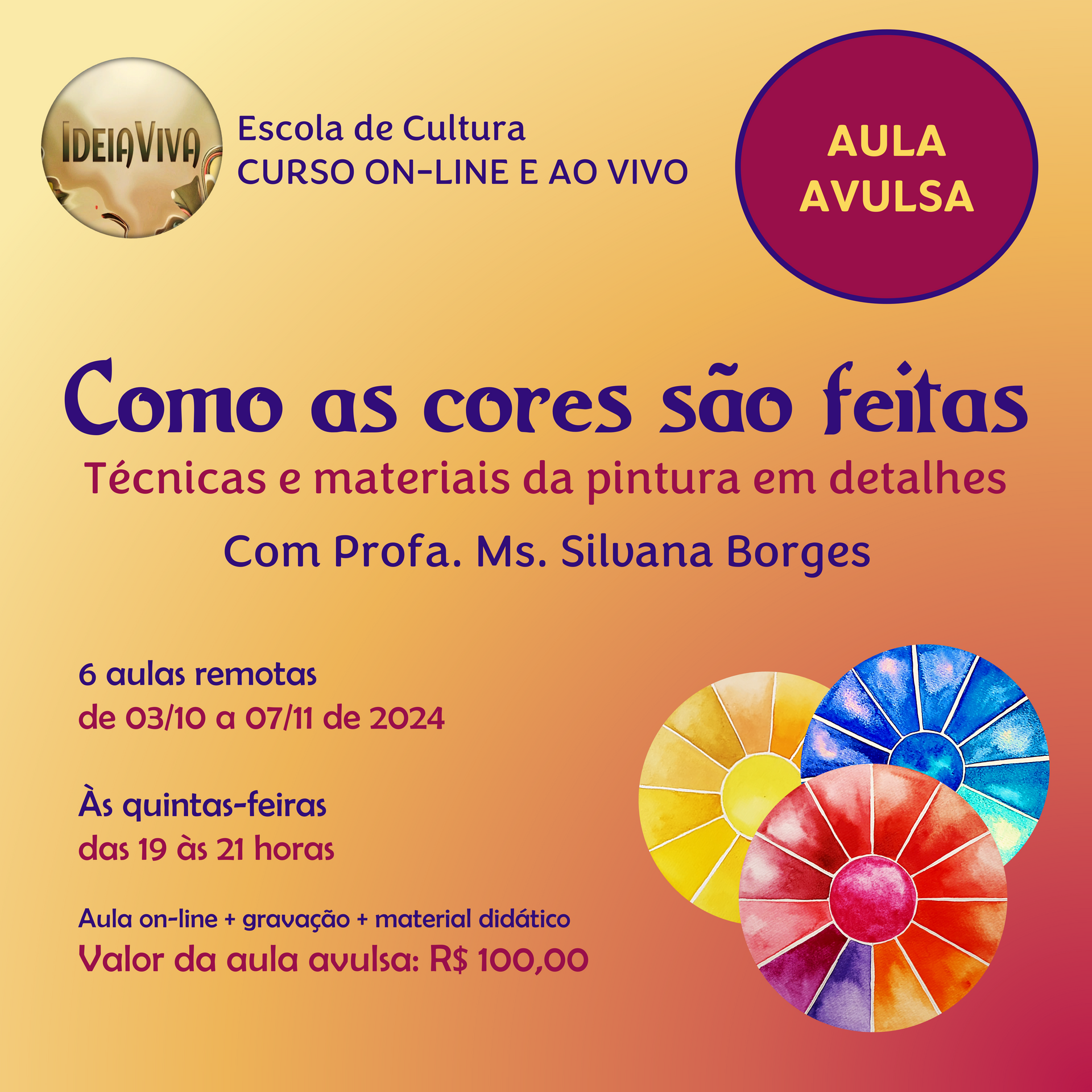 Como as cores são feitas, com Prof. Ms. Silvana Borges. Curso on-line e ao vivo, com 6 aulas remotas, de 03/10 a 07/11 de 2024. Às quintas-feiras, das 19 às 21 horas. Investimento: R$ 100,00 (inclui 1 aula síncrona, gravação da aula e material didático).