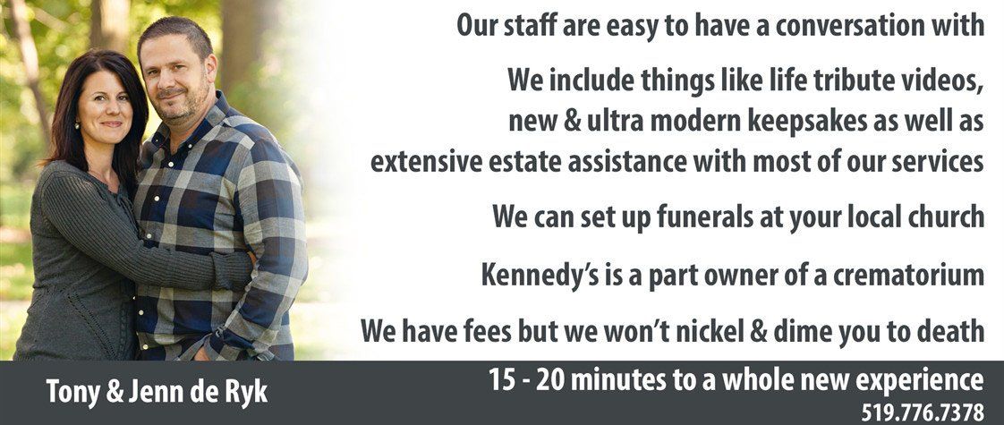 Our staff are easy to have a conversation with. We include things like life tribute videos, new & ultra modern keepsakes as well as extensive estate assistance with most of our services. We can set up funerals at your local church. Kennedy's is a part owner of a crematorium. We have fees but we won't nickel & dime you to death. 15 - 20 minutes to a whole new experience. 519.776.7378