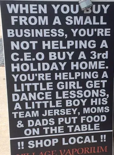 When you buy from a small business you 're not helping a c.e.o buy a 3rd holiday home