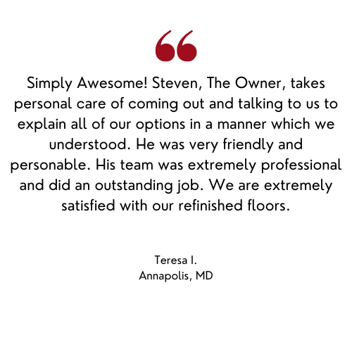 Customer testimonial: Steven explained floor refinishing options. Satisfied customer in Annapolis, MD.