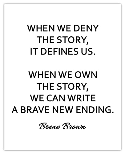 When we deny the story, it defines us. When we own the story, we can write a brave new ending. -Brene Brown