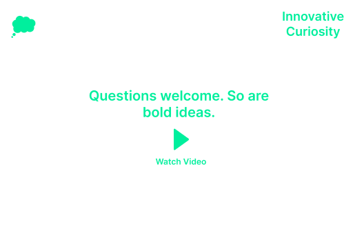White screen with teal text “Questions welcome. So are bold ideas.” and a play button labeled “Watch Video”