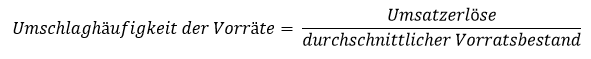 Abbildung der Formel zur Berechnung der Umschlaghäufigkeit der Vorräte. Diese wird berechnet, indem die Umsatzerlöse durch den durchschnittlichen Vorratsbestand geteilt wird.