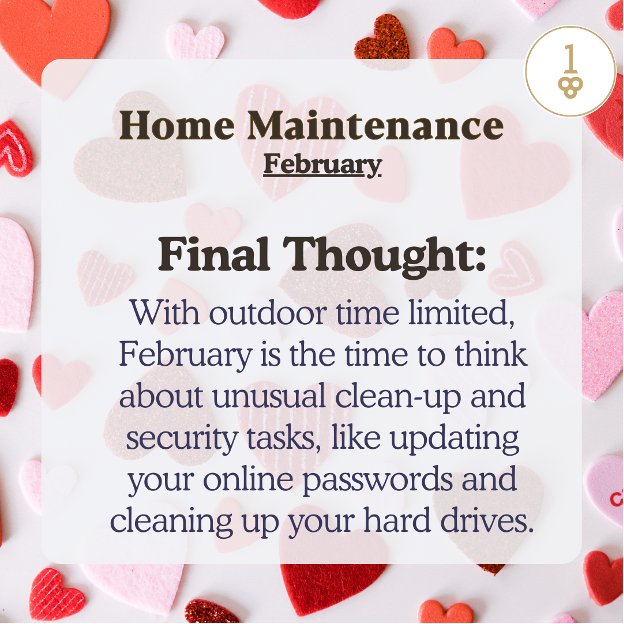 home maintenance february is the time to think about unusual clean-up and security tasks like updating your online passwords and cleaning up your hard drives