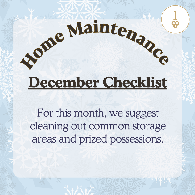 home maintenance december checklist for this month we suggest cleaning out common storage areas and prized possessions