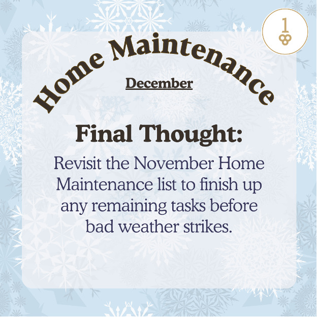a poster that says home maintenance december final thought revisit the november home maintenance list to finish up any remaining tasks before bad weather strikes