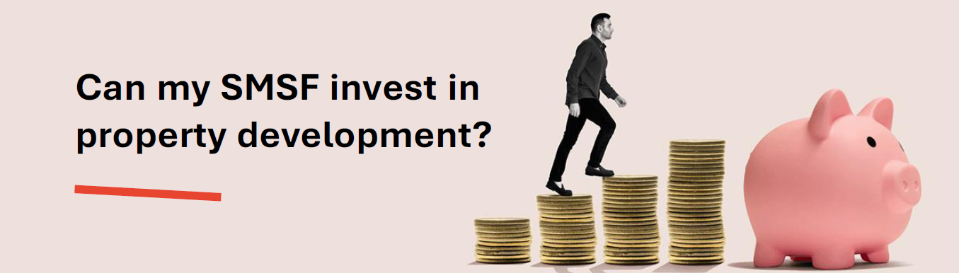 Can my SMSF invest in property development?