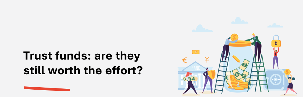 Trust funds: are they still worth the effort?
