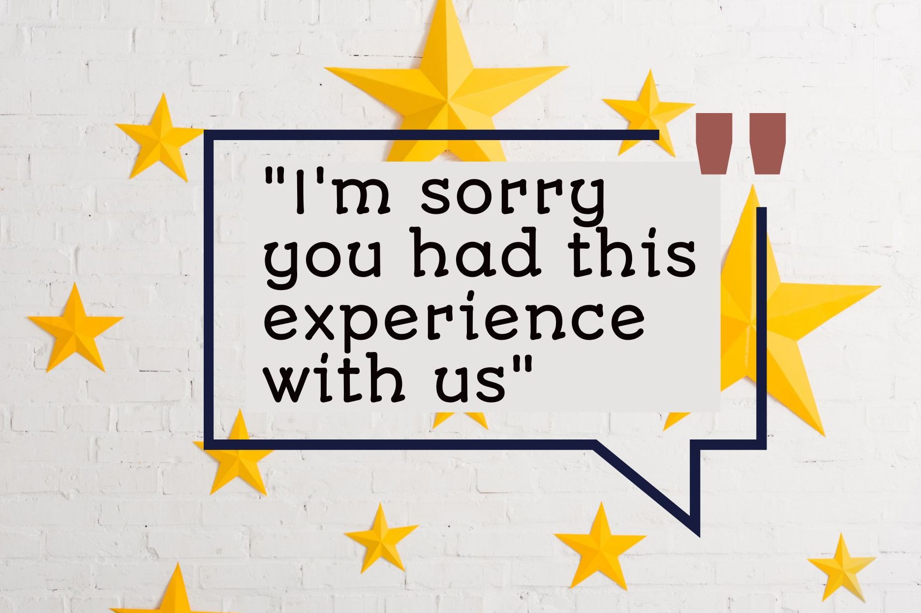 A speech bubble that says `` i 'm sorry you had this experience with us ''