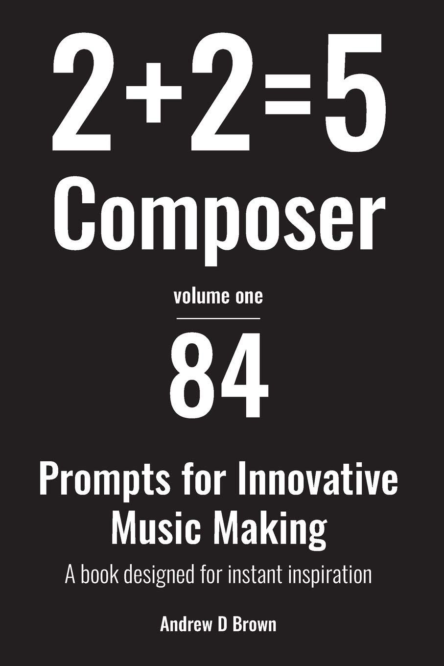 2+2=5 Composer: 84 strategies and prompts for innovative music making