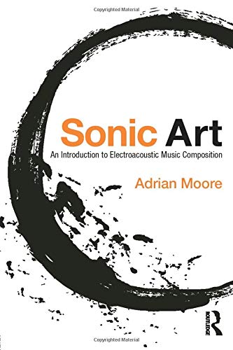 Sonic Art: An Introduction to Electroacoustic Music Compositio