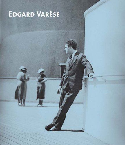 Edgard Varese: Composer, Sound Sculptor, Visionary