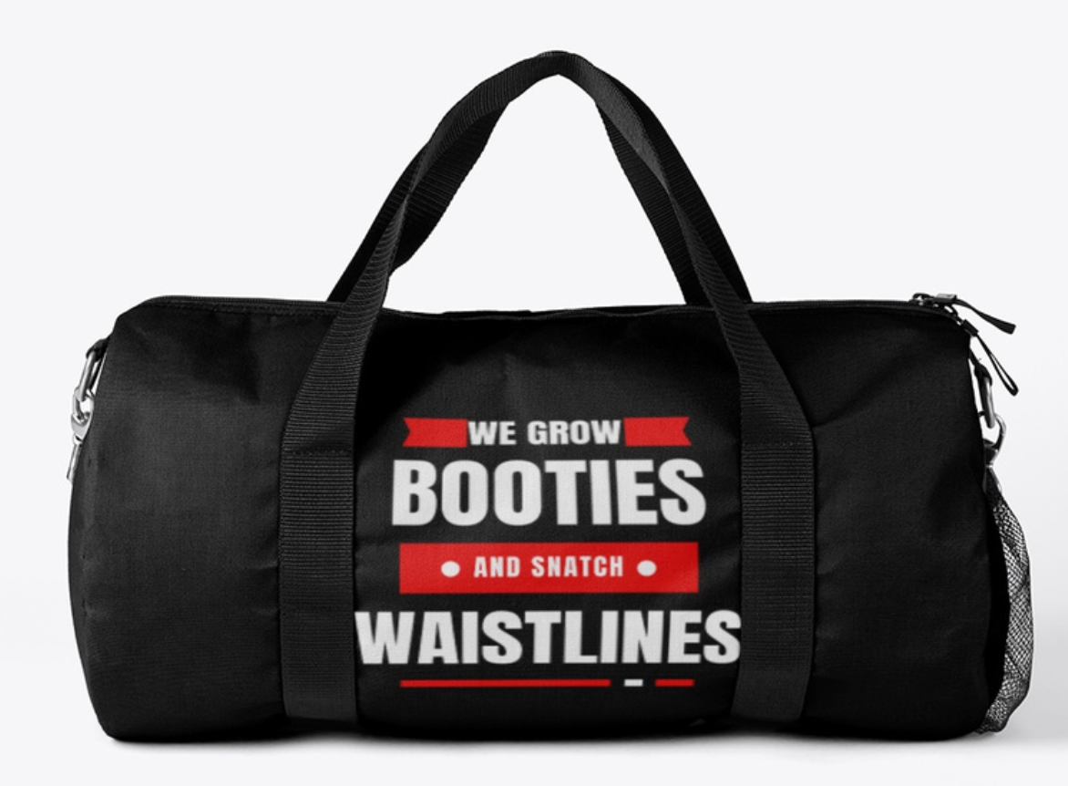 A black duffel bag that says we grow booties and snatch waistlines