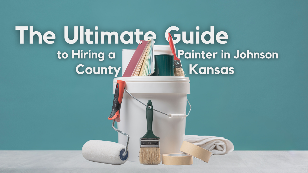 The Ultimate Guide to Hiring a Painter in Johnson County, Kansas