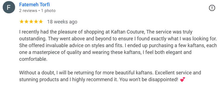 I recently had the pleasure of shopping at Kaftan Couture, The service was truly outstanding. They went above and beyond to ensure I found exactly what I was looking for. She offered invaluable advice on styles and fits. I ended up purchasing a few kaftans, each one a masterpiece of quality and wearing these kaftans, I feel both elegant and comfortable.
Without a doubt, I will be returning for more beautiful kaftans. Excellent service and stunning products and I highly recommend it. You won't be disappointed! 💕