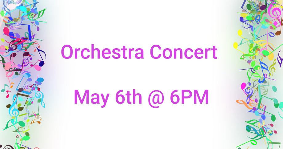 Orchestra Concert flyer with colorful music notes; May 6th @ 6PM.