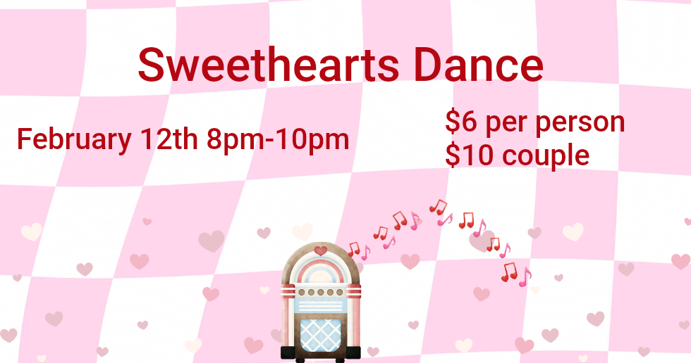 Sweethearts Dance flyer: February 12th, 8-10pm, $6/person or $10/couple. Features a jukebox and hearts on a pink checkered background.