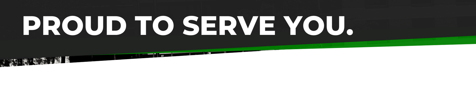 White text “PROUD TO SERVE YOU.” on a dark background with a thin green line below.