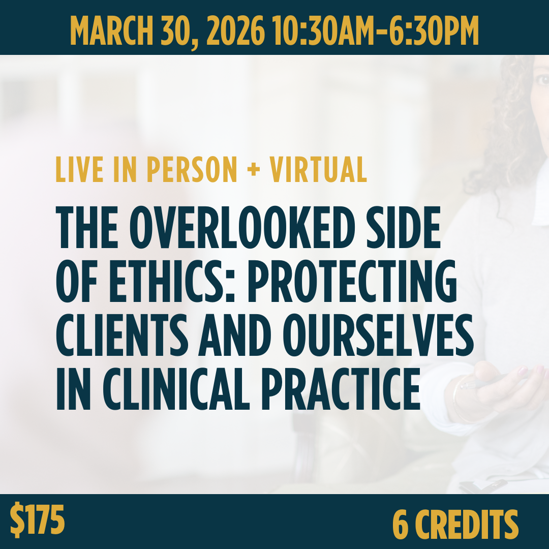 The Overlooked Side of Ethics: Protecting Clients and Ourselves in Clinical Practice