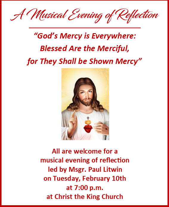Musical Evening of Reflection let by Msgr. Paul Litwin, at Christ the King Upper Church, on Tuesday, February 10th at 7 PM. All are welcome!