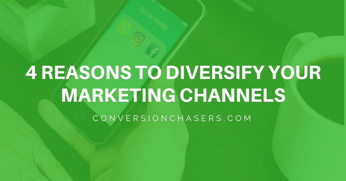 4 Reasons to diversify your marketing channels - by Conversion Chasers LLC