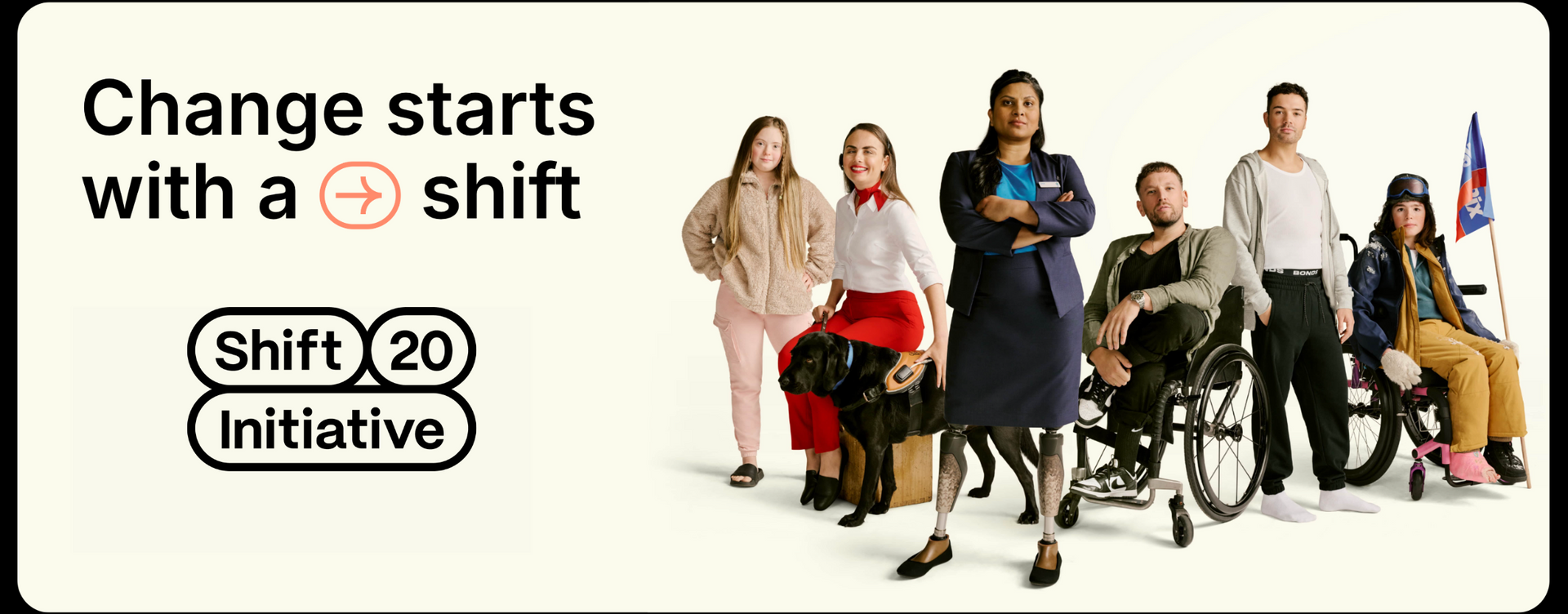 Group shot of the actors and actresses from the Shift 20 Intiative, all in the same wardrobe that featured in their advertising camapign. They all stand next to one another in a V shape. Each individual has a different disability, some with mobility aids, one with a guide dog and another with prosthetic legs. To the left, the shift 20 logo is in bold black text and text above that reads; Change starts with a shift, shift 20 initiative. 