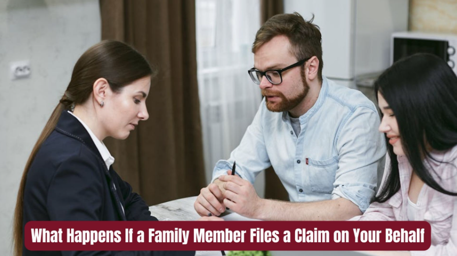 What Happens If a Family Member Files a Claim on Your Behalf