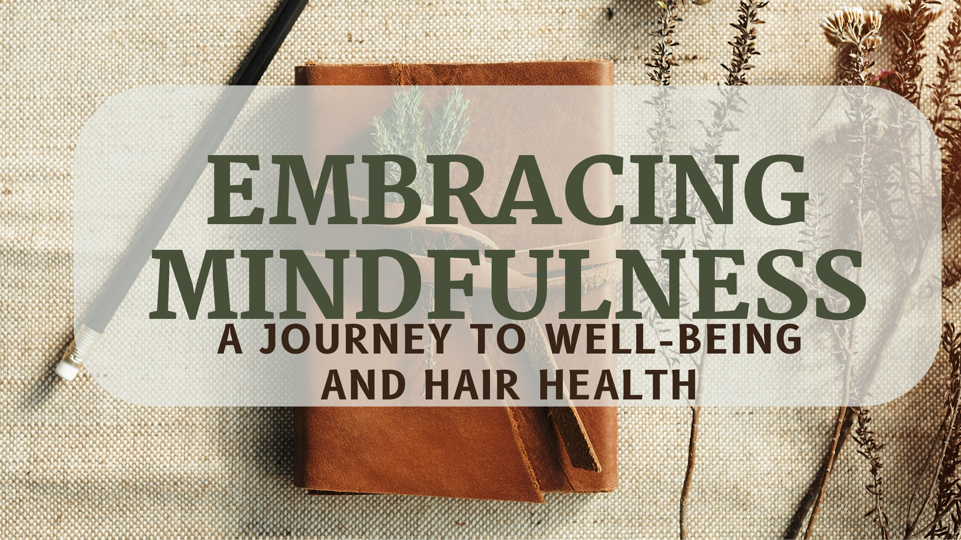 Embracing Mindfulness: A Journey to Wellbeing & Hair Health