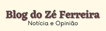 Blog do Zé Ferreira - Notícia e Opinião