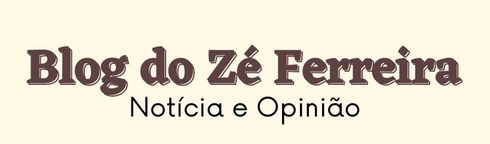 Blog do Zé Ferreira - Notícia e Opinião