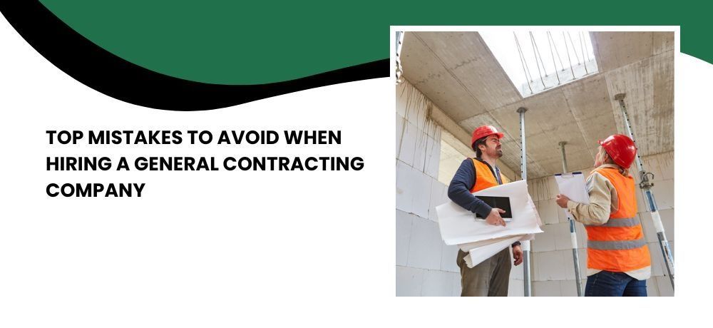 Top Mistakes to Avoid When Hiring a General Contracting Company