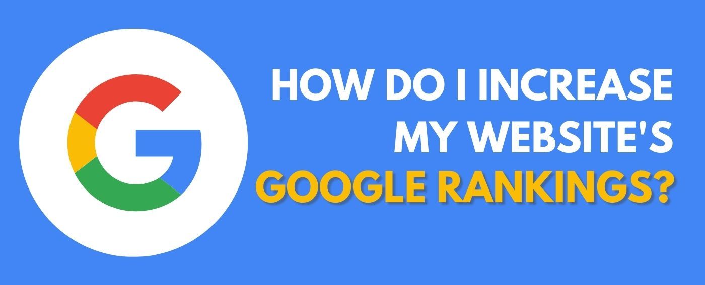 How do I increase my Google Rankings?