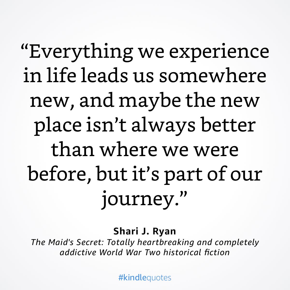 A quote by shari j. ryan says everything we experience in life leads us somewhere new
