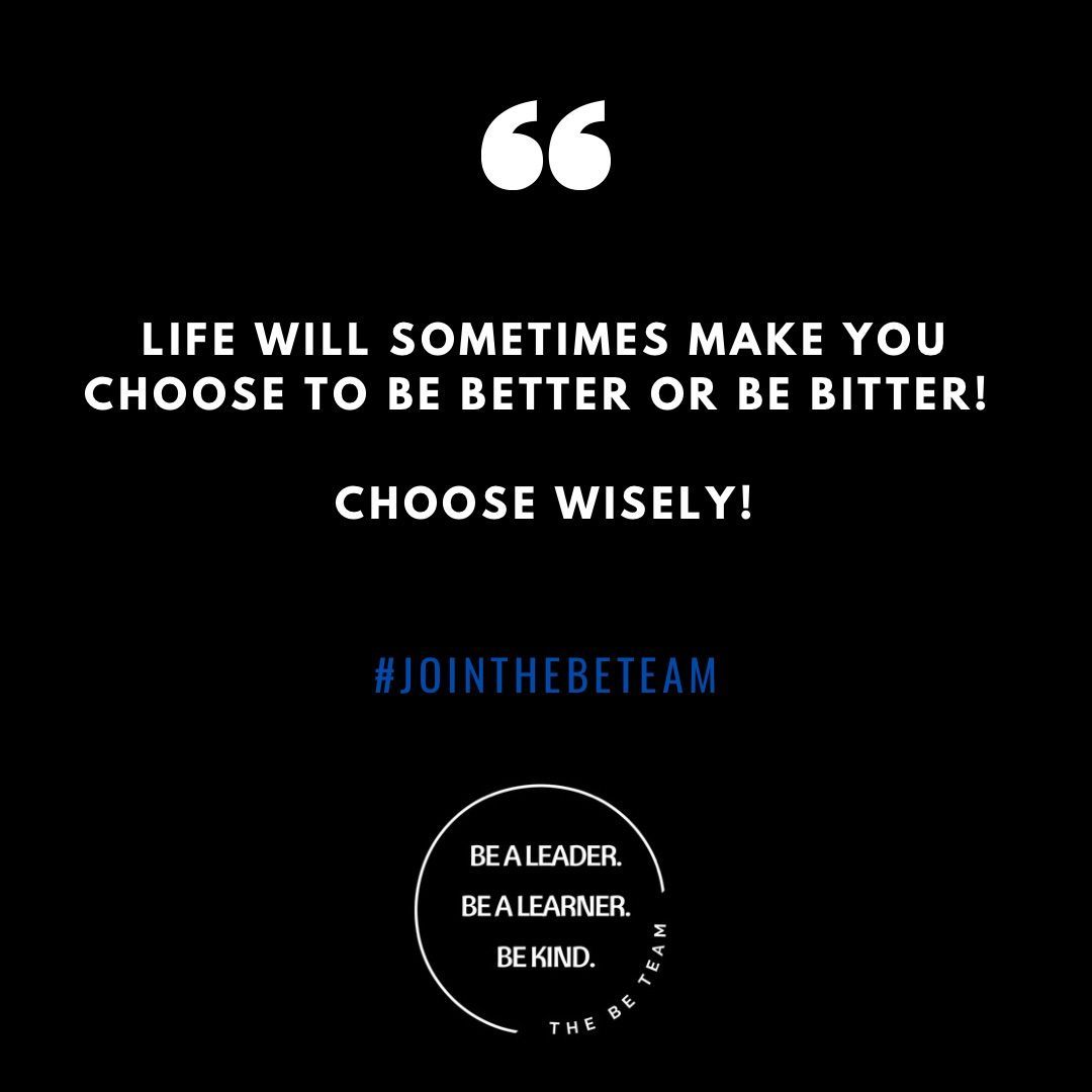 Life will sometimes make you choose to be better or be bitter choose wisely !