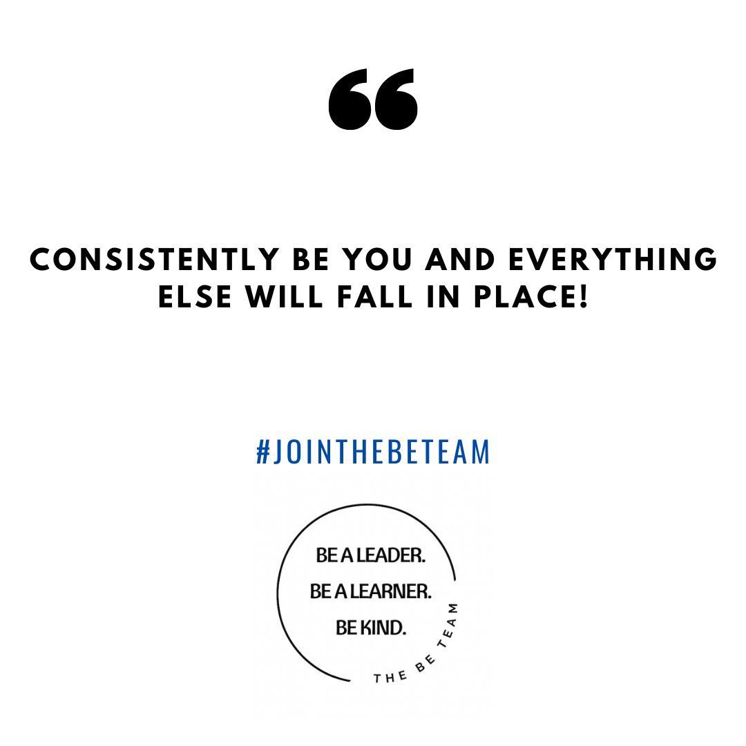 A quote that says `` consistently be you and everything else will fall in place ! ''