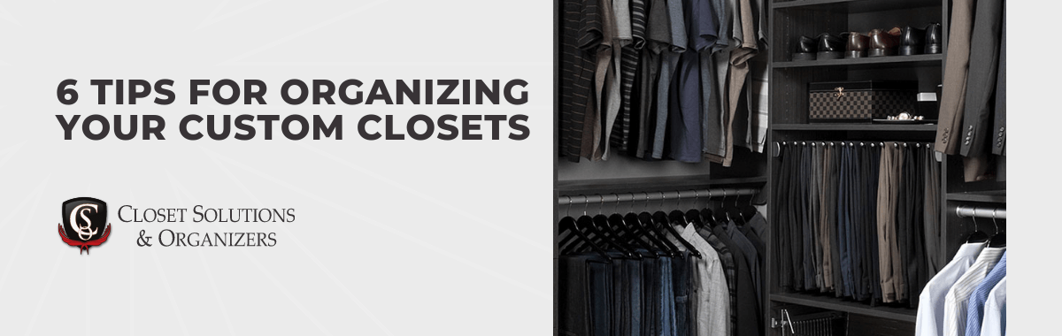 6 Tips for Organizing Your Custom Closets