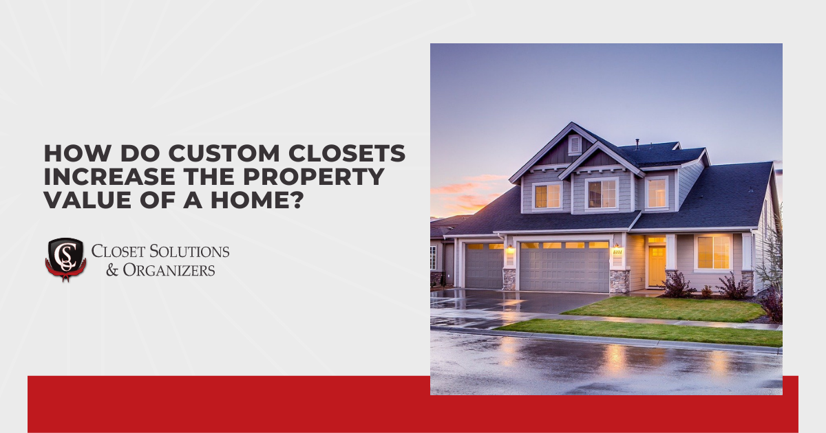 How Do Custom Closets Increase The Property Value of a Home?