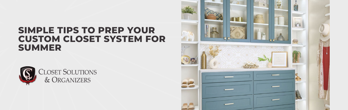 Simple Tips to Prep Your Custom Closet System for Summer