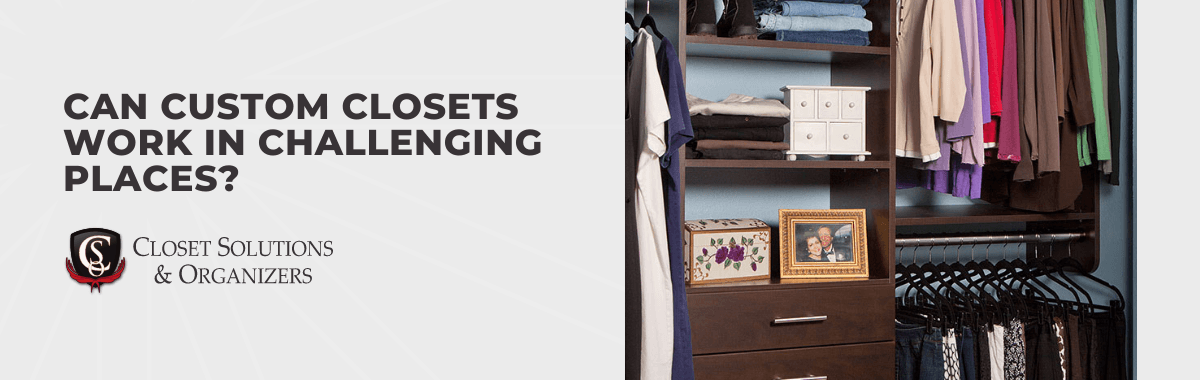 Can Custom Closets Work in Challenging Places?
