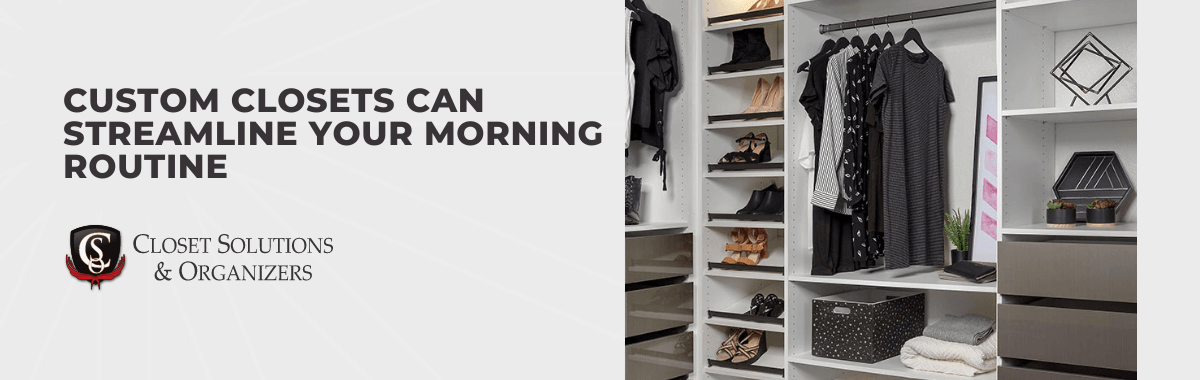 Custom Closets Can Streamline Your Morning Routine