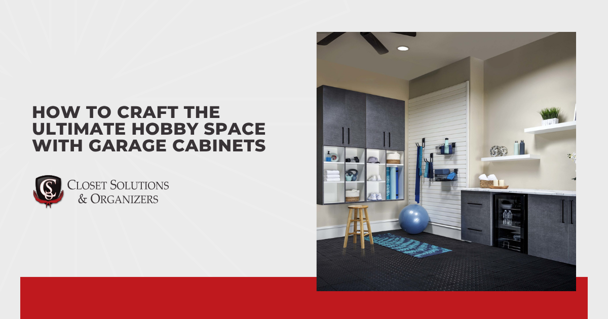 How to Craft the Ultimate Hobby Space With Garage Cabinets