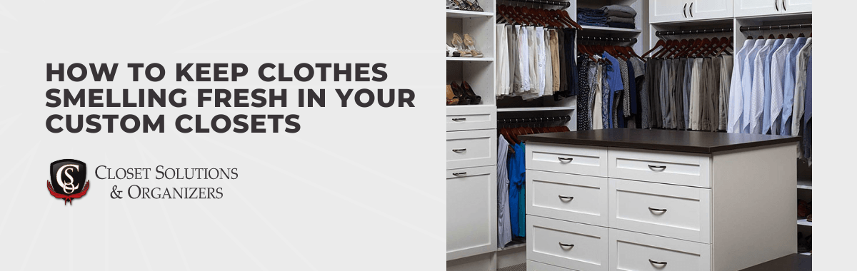 How to Keep Clothes Smelling Fresh in Your Custom Closets