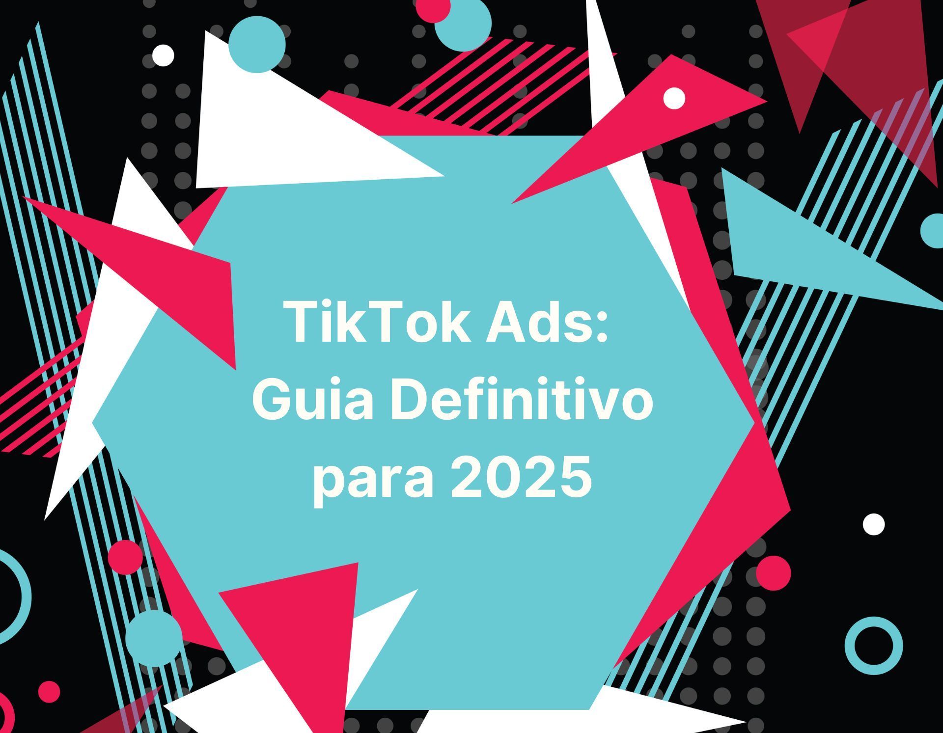 TikTok Ads: Guia Definitivo para 2025