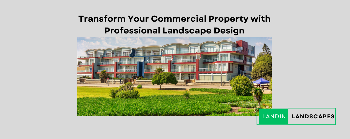 Transform Your Commercial Property with Professional Landscape Design
