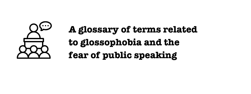 A glossary of terms related to Glossophobia and therapy to overcome it