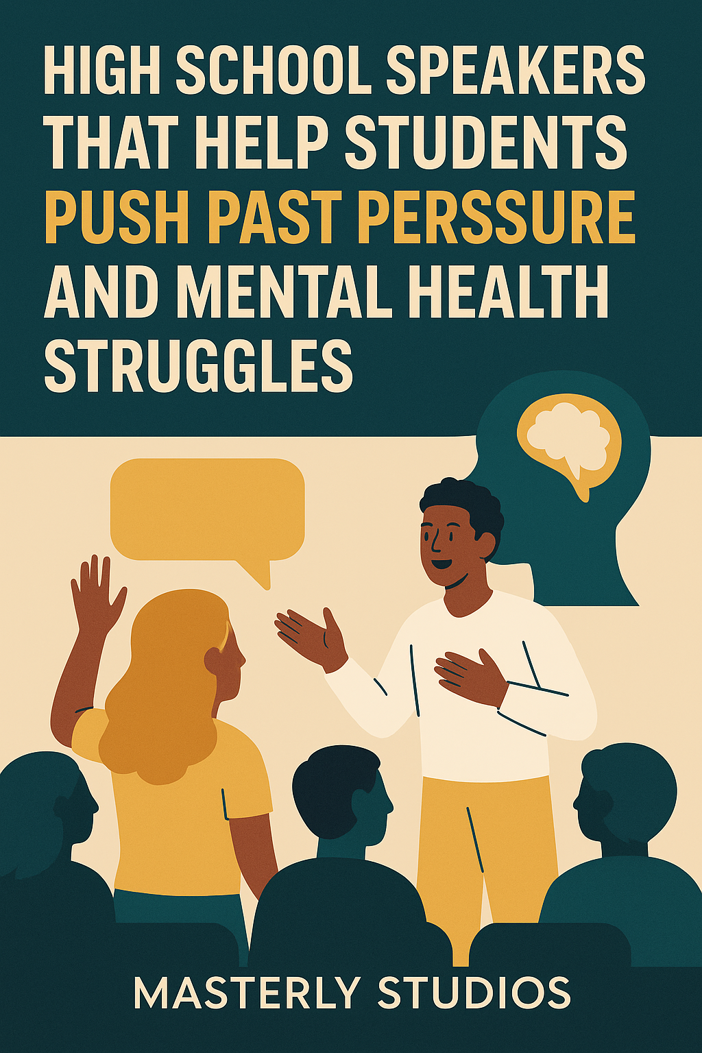 A flat-style digital illustration promoting high school speakers features a bold headline in uppercase white and mustard yellow text: “High School Speakers That Help Students Push Past Peer Pressure and Mental Health Struggles.” Below, an African American male speaker gestures while addressing a group of students. One student raises her hand beside a mustard yellow speech bubble, and a large brain icon within a teal thought bubble symbolizes mental health awareness. The bottom of the image displays the name “Masterly Studios” in cream-colored text.