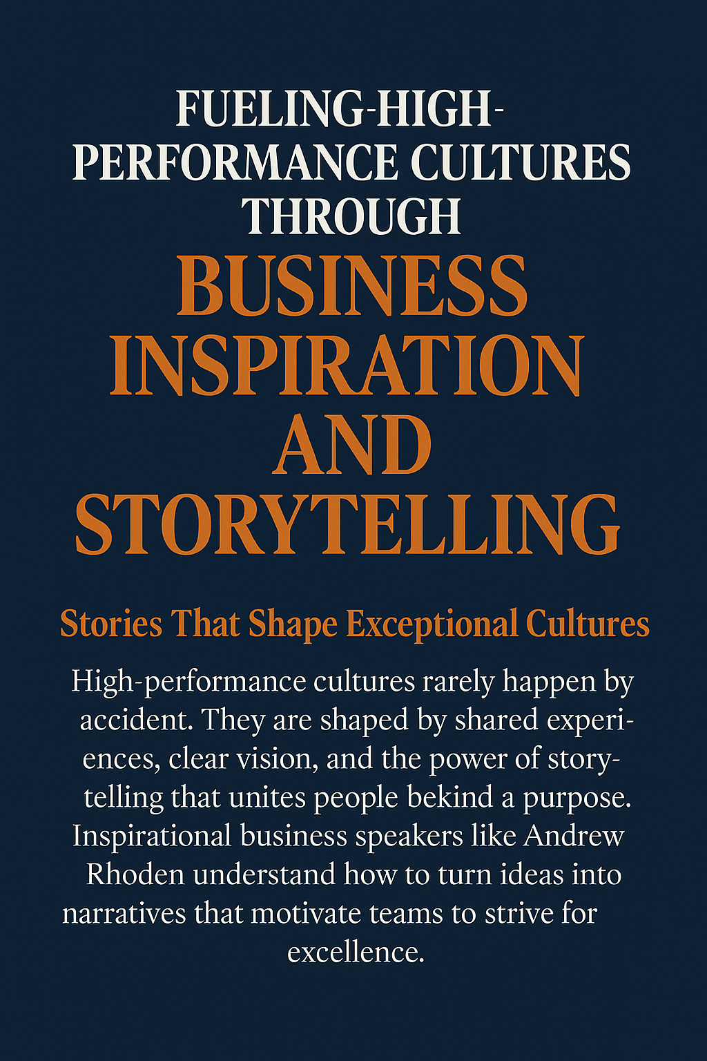 A navy blue graphic with large white serif text reading “FUELING HIGH-PERFORMANCE CULTURES THROUGH BUSINESS INSPIRATION AND STORYTELLING.” Below, an orange subheading says “Stories That Shape Exceptional Cultures.” A white paragraph explains how storytelling unites teams behind a purpose and motivates them to strive for excellence, referencing Andrew Rhoden’s expertise.