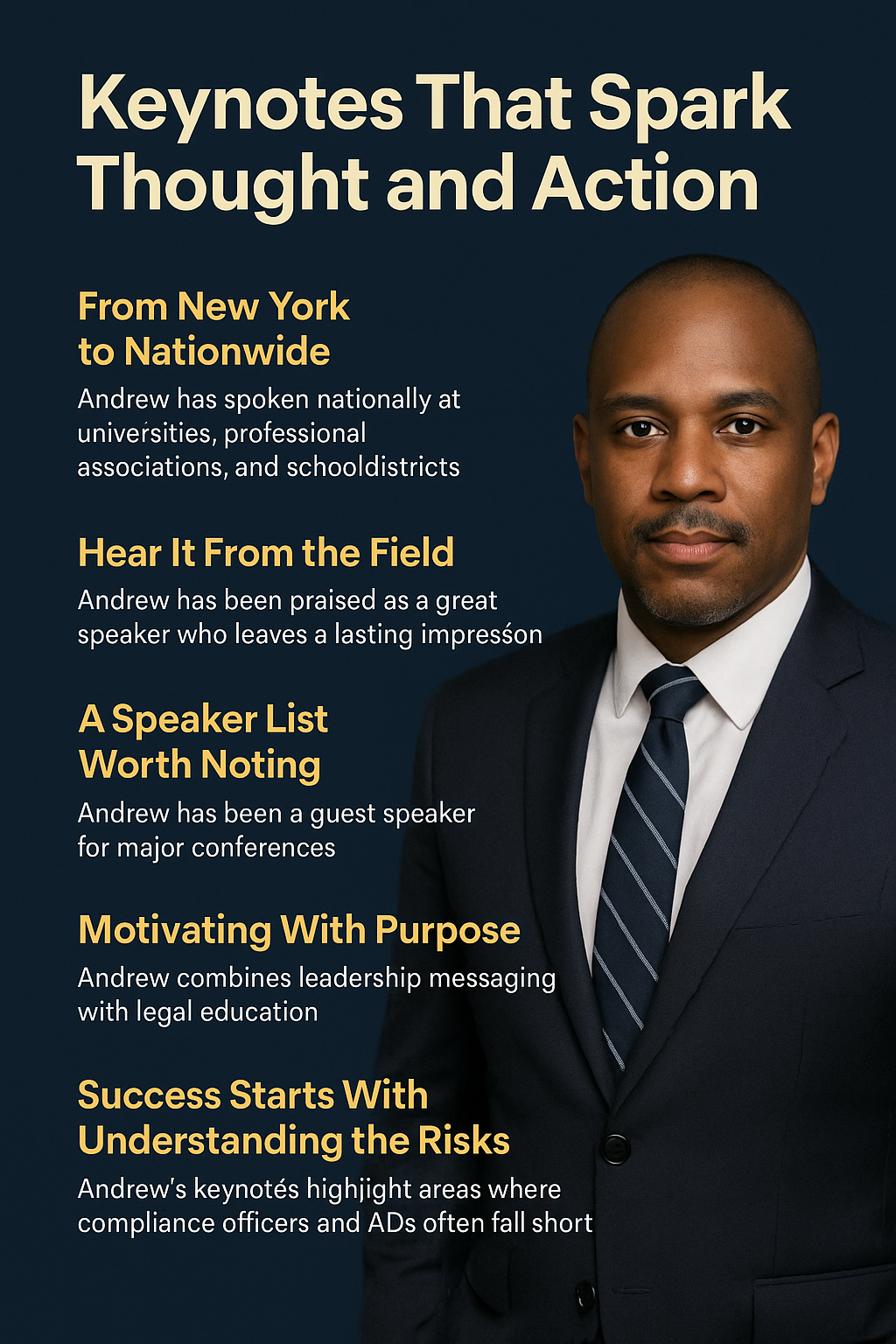 Digital promotional graphic with a navy blue background titled 'Keynotes That Spark Thought and Action,' featuring a professional portrait of keynote speaker Andrew in a dark suit and striped tie on the right side. The left side contains six highlighted points in yellow and white text: 1) 'From New York to Nationwide' about Andrew’s national speaking engagements; 2) 'Hear It From the Field' referencing positive feedback from past audiences; 3) 'A Speaker List Worth Noting' highlighting his appearances at major conferences; 4) 'Motivating With Purpose' blending leadership with legal education; 5) 'Success Starts With Understanding the Risks' focused on compliance insight; and 6) overall emphasis on relevance and impact.