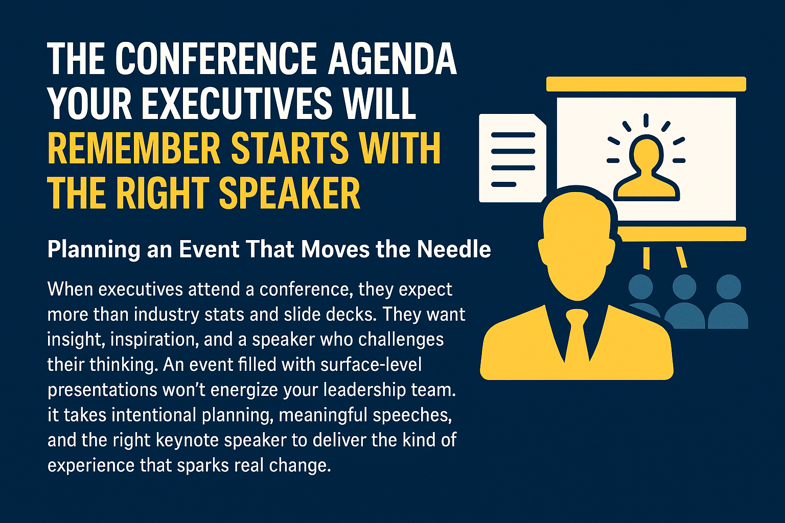 Digital graphic with a dark blue background featuring the bold headline 'The Conference Agenda Your Executives Will Remember Starts With the Right Speaker' in white and yellow text. Below, a paragraph discusses the importance of impactful keynote speakers for executive events. On the right, there are minimalist illustrations including a yellow figure in a suit, a presentation screen with a highlighted speaker icon, and an audience, symbolizing professional speaking and conference engagement.