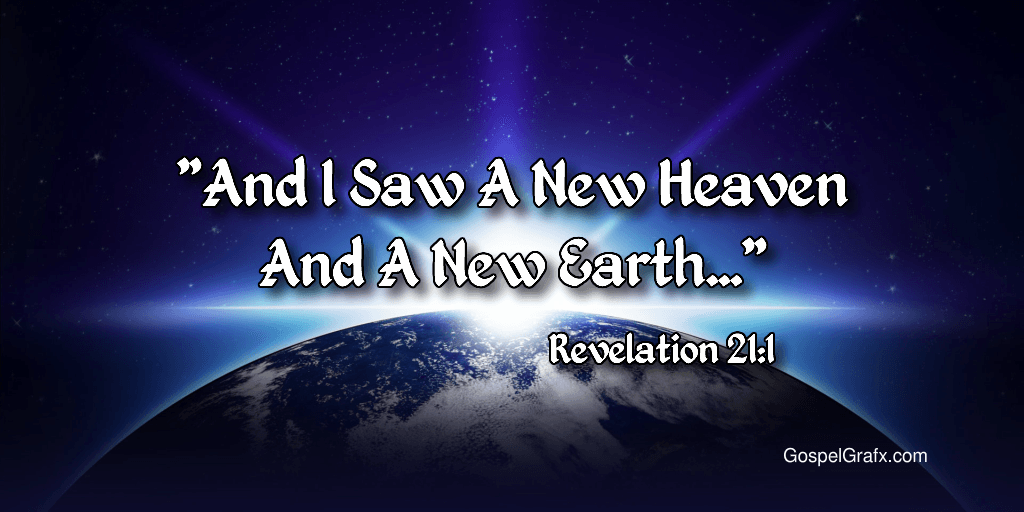 Revelation 21:1 And I saw a new heaven and a new earth